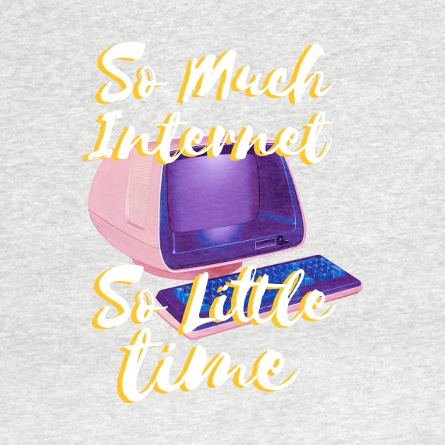 So Much Internet So Little Time by wordyenough